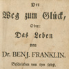 Weg zum Glck, Oder: Das Leben von Dr. Benj. Franklin (Ephrata, Pa.: Benjamin Mayer, 1796). 