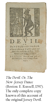 The Devil. Or, The New-Jersey Dance (Boston: E. Russell, 1797). The only complete copy known of this account of the original Jersey Devil. 