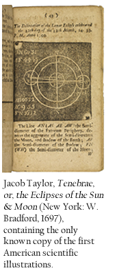 Jacob Taylor, Tenebrae, or, the Eclipses of the Sun & Moon (New York: W. Bradford, 1697), containing the only known copy of the first American scientific illustrations. 