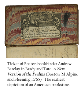Ticket of Boston bookbinder Andrew Barclay in Brady and Tate, A New Version of the Psalms (Boston: M’Alpine and Fleeming, 1765). The earliest depiction of an American bookstore. 